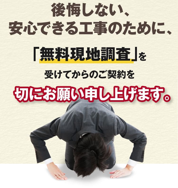神奈川では後悔しない、安心できる工事のために、「無料現地調査」を受けてからのご契約を切にお願い申し上げます