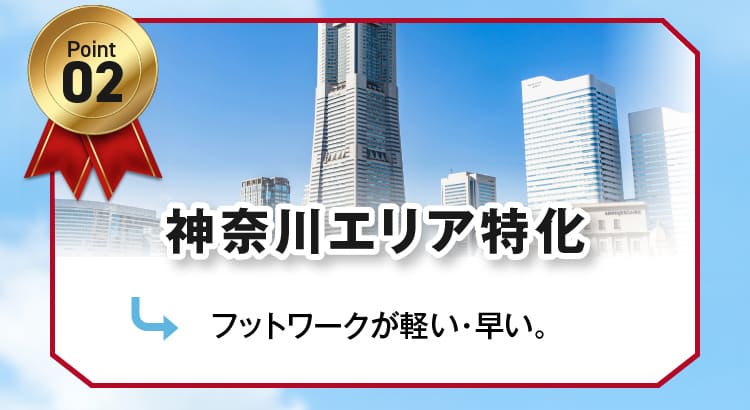 2.神奈川エリア特化-フットワークが軽い・早い-