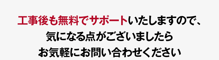 工事後も神奈川エリアなら無料でサポートいたしますので、気になる点がございましたらお気軽にお問い合わせください